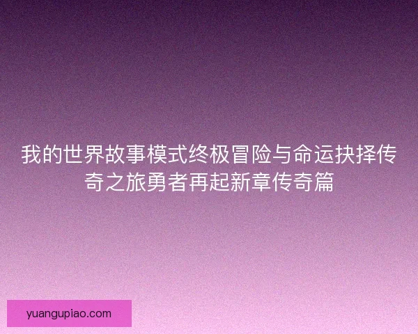 我的世界故事模式终极冒险与命运抉择传奇之旅勇者再起新章传奇篇