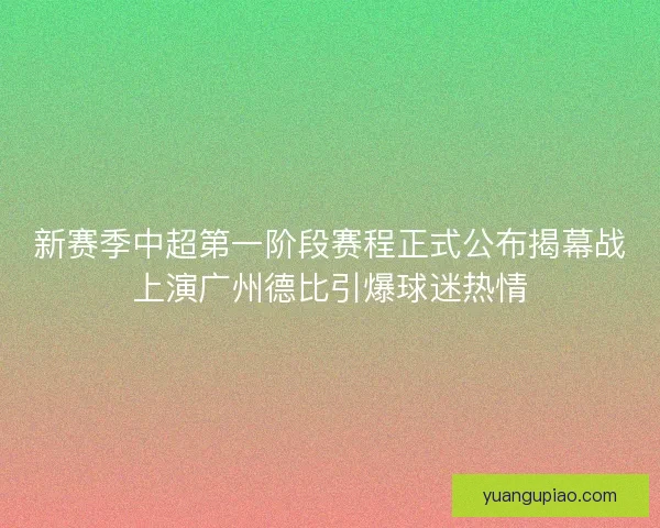 新赛季中超第一阶段赛程正式公布揭幕战上演广州德比引爆球迷热情 新赛季中超第一阶段赛程正式公布揭幕战上演广州德比引爆球迷热情